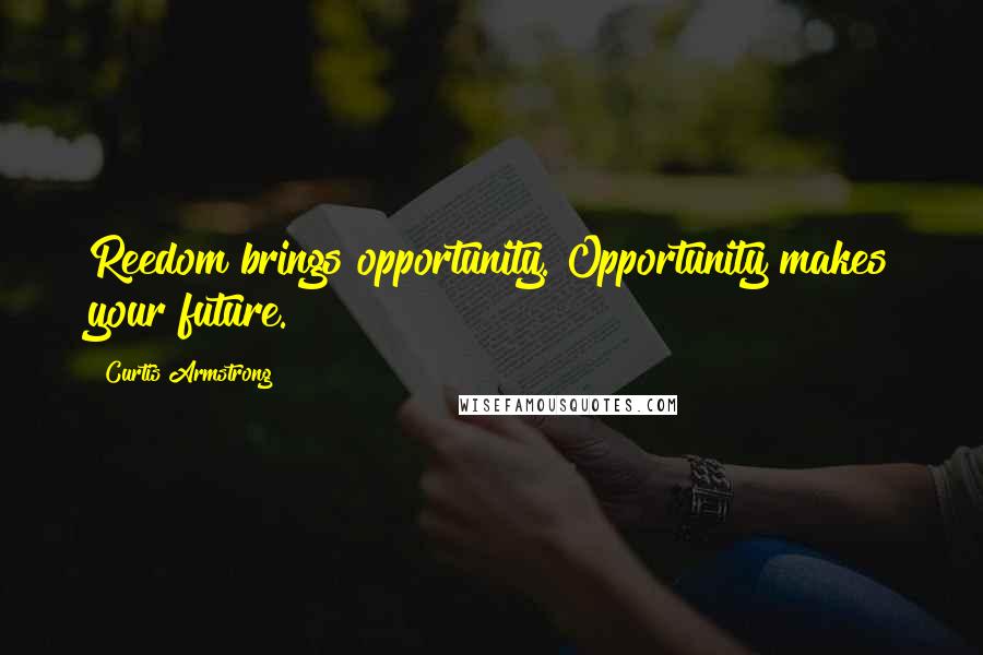 Curtis Armstrong Quotes: Reedom brings opportunity. Opportunity makes your future.