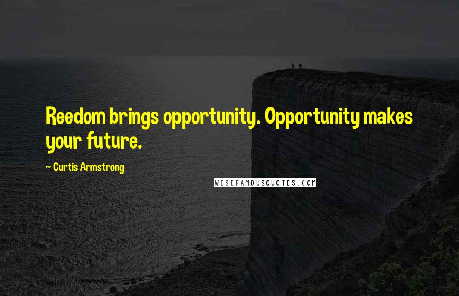 Curtis Armstrong Quotes: Reedom brings opportunity. Opportunity makes your future.