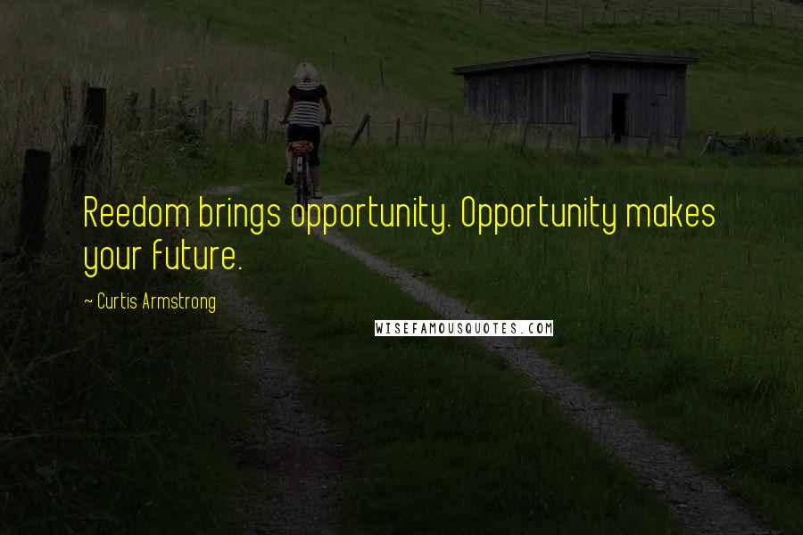 Curtis Armstrong Quotes: Reedom brings opportunity. Opportunity makes your future.