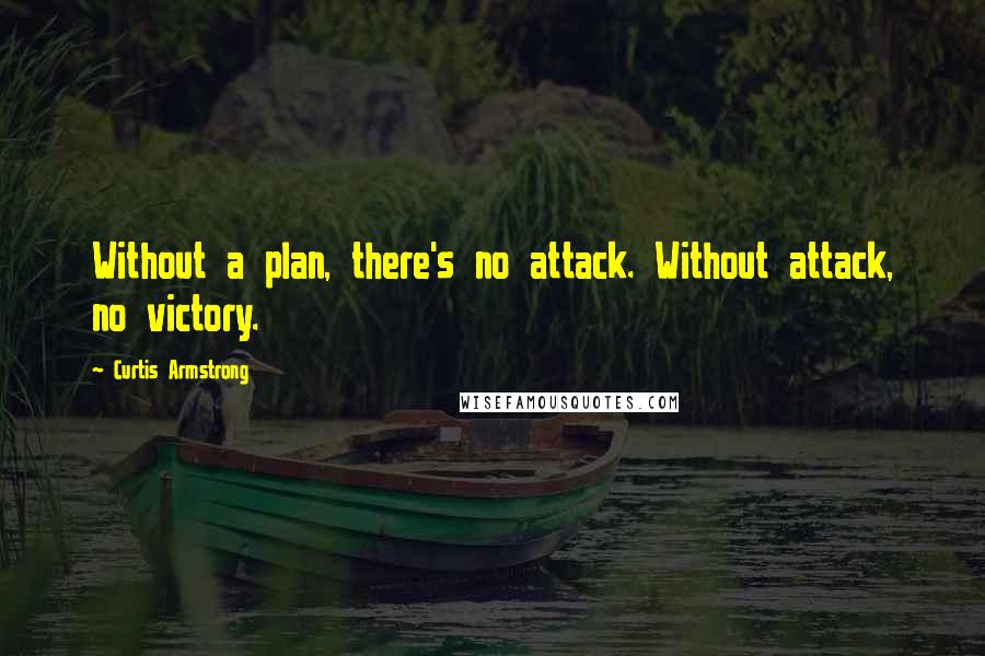 Curtis Armstrong Quotes: Without a plan, there's no attack. Without attack, no victory.