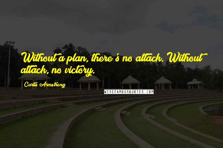 Curtis Armstrong Quotes: Without a plan, there's no attack. Without attack, no victory.