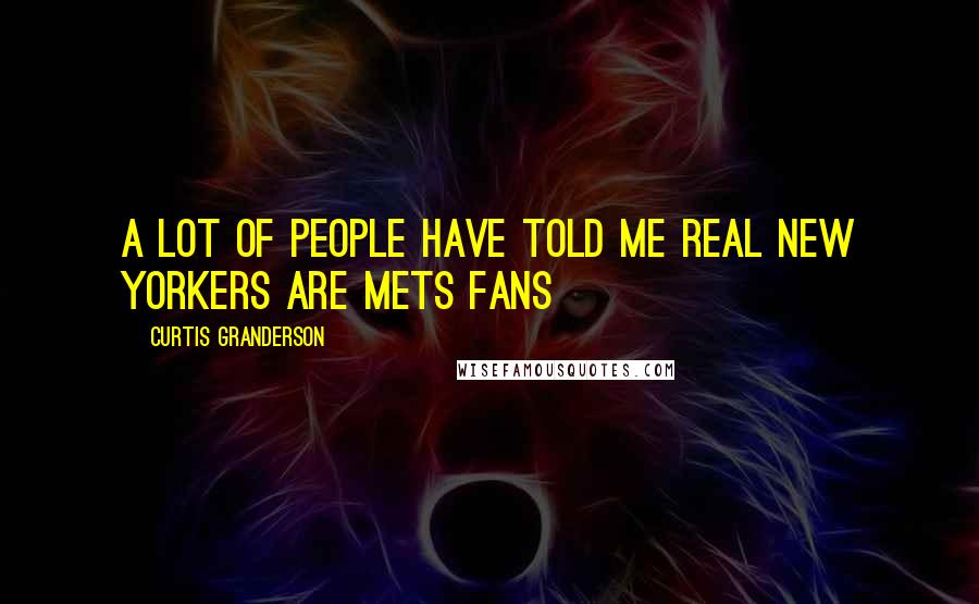 Curtis Granderson Quotes: A lot of people have told me real New Yorkers are Mets fans