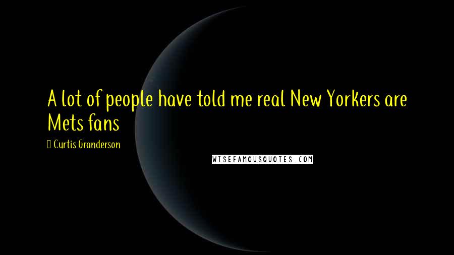 Curtis Granderson Quotes: A lot of people have told me real New Yorkers are Mets fans