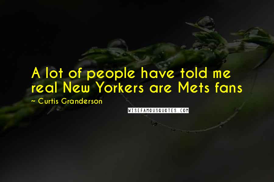 Curtis Granderson Quotes: A lot of people have told me real New Yorkers are Mets fans