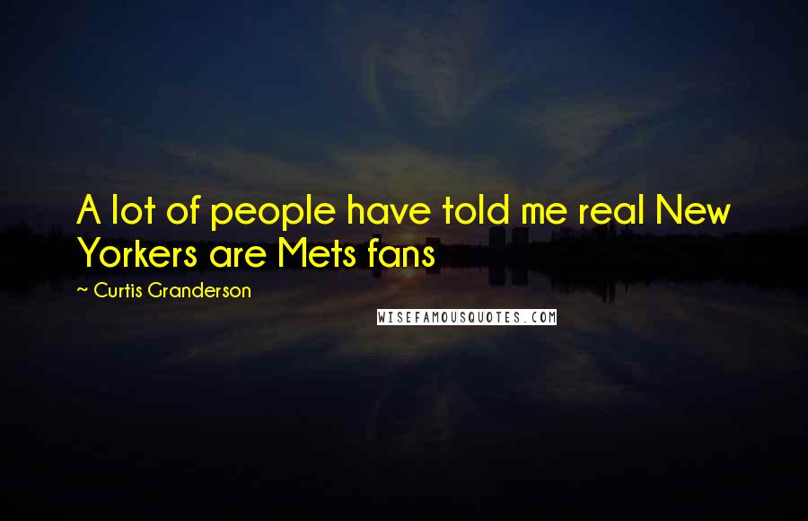 Curtis Granderson Quotes: A lot of people have told me real New Yorkers are Mets fans