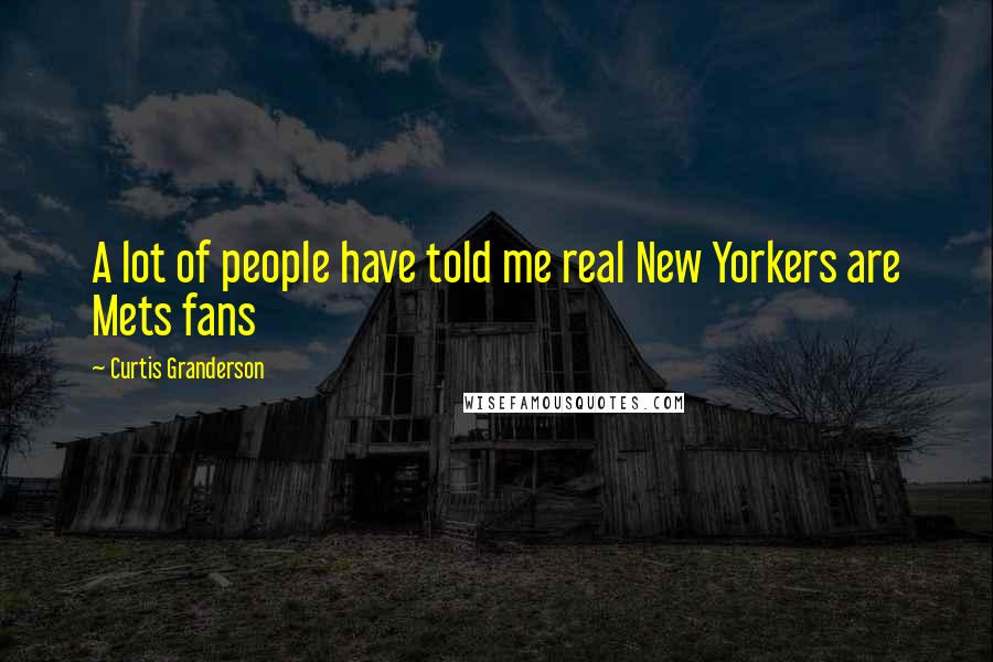 Curtis Granderson Quotes: A lot of people have told me real New Yorkers are Mets fans