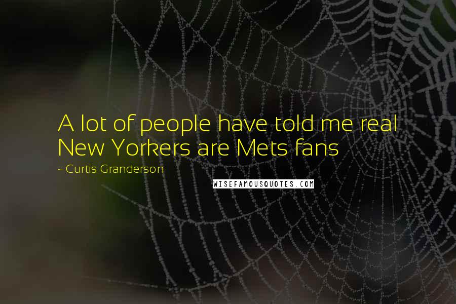 Curtis Granderson Quotes: A lot of people have told me real New Yorkers are Mets fans