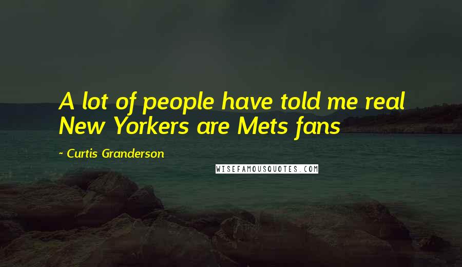 Curtis Granderson Quotes: A lot of people have told me real New Yorkers are Mets fans