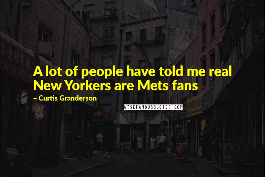 Curtis Granderson Quotes: A lot of people have told me real New Yorkers are Mets fans