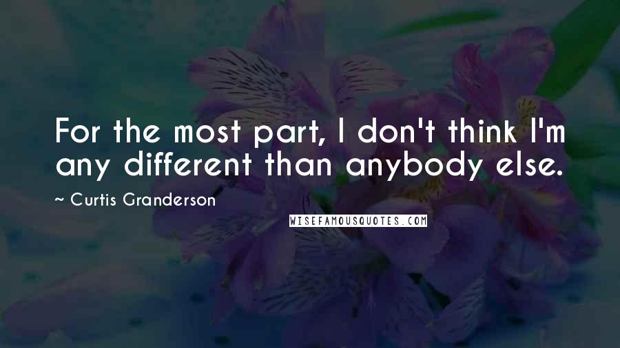 Curtis Granderson Quotes: For the most part, I don't think I'm any different than anybody else.