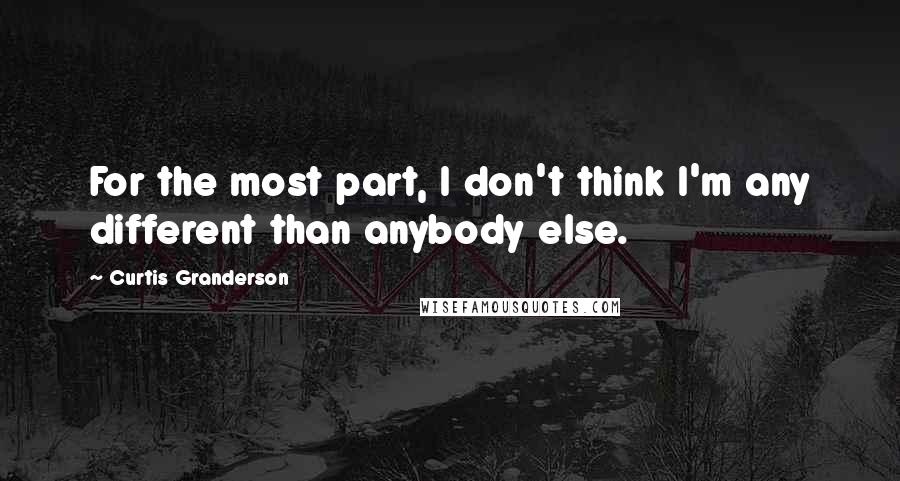 Curtis Granderson Quotes: For the most part, I don't think I'm any different than anybody else.