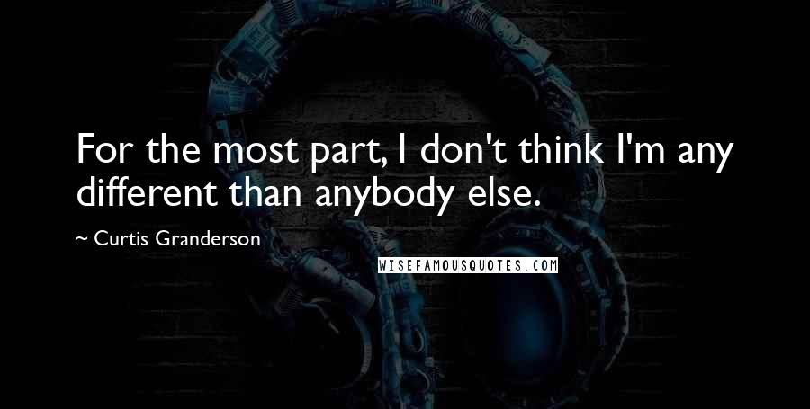 Curtis Granderson Quotes: For the most part, I don't think I'm any different than anybody else.