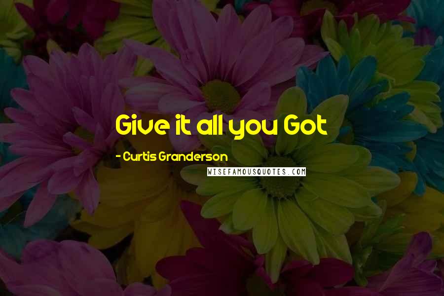 Curtis Granderson Quotes: Give it all you Got