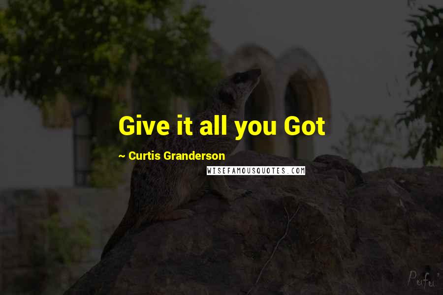 Curtis Granderson Quotes: Give it all you Got