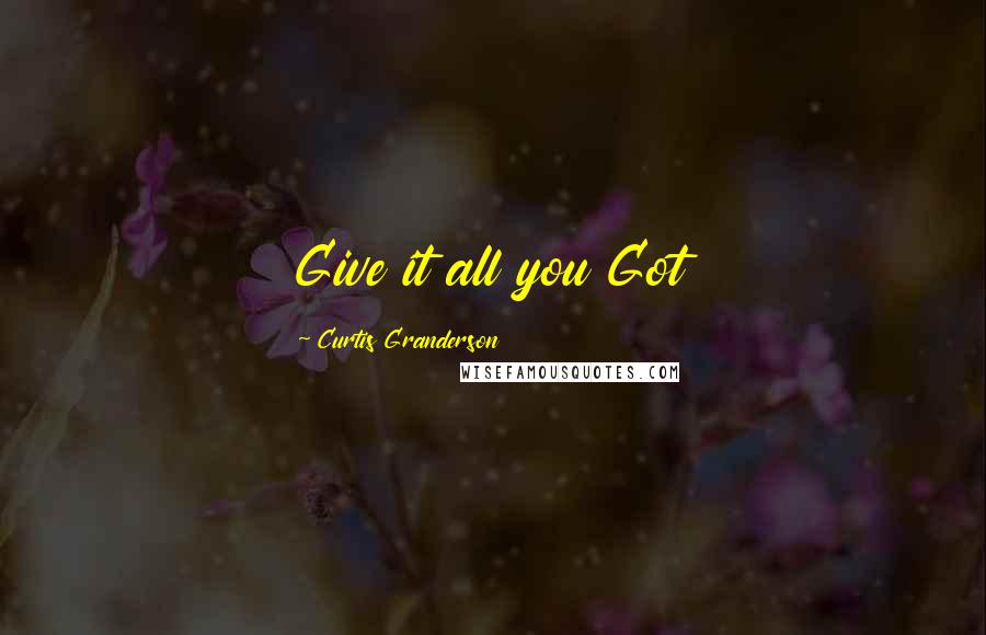 Curtis Granderson Quotes: Give it all you Got