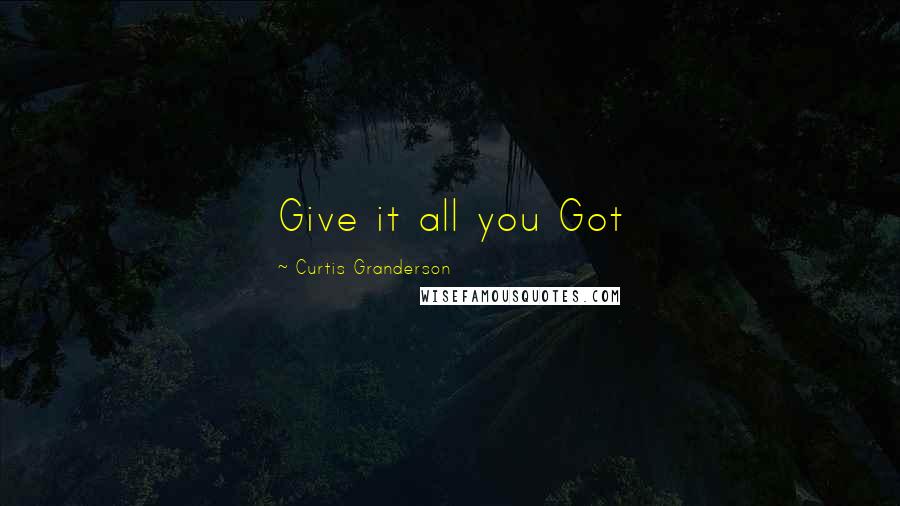 Curtis Granderson Quotes: Give it all you Got