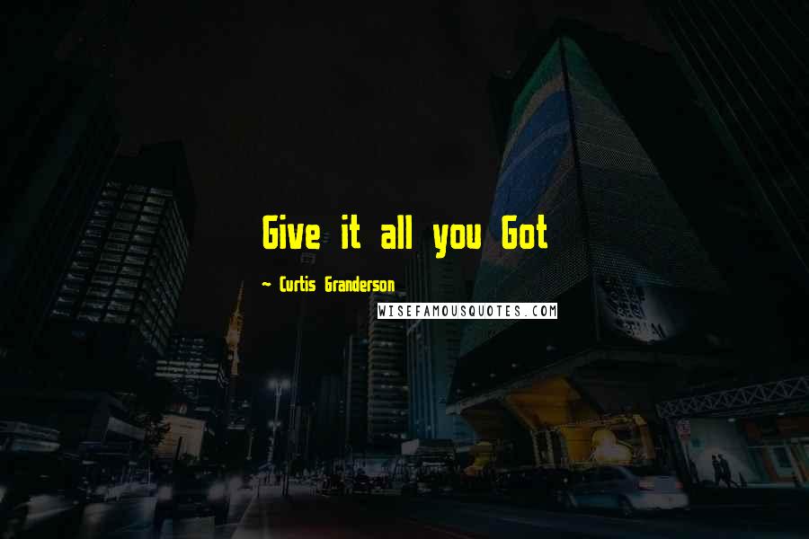 Curtis Granderson Quotes: Give it all you Got