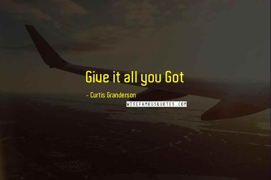 Curtis Granderson Quotes: Give it all you Got