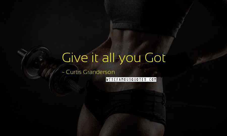 Curtis Granderson Quotes: Give it all you Got