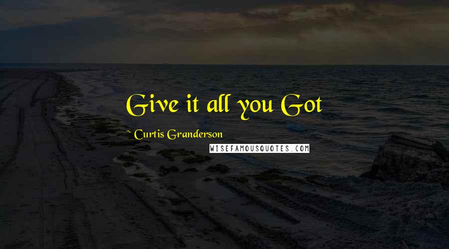 Curtis Granderson Quotes: Give it all you Got