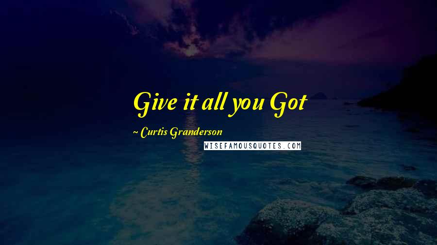 Curtis Granderson Quotes: Give it all you Got