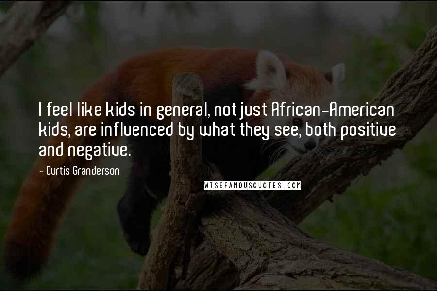 Curtis Granderson Quotes: I feel like kids in general, not just African-American kids, are influenced by what they see, both positive and negative.