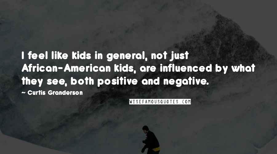 Curtis Granderson Quotes: I feel like kids in general, not just African-American kids, are influenced by what they see, both positive and negative.