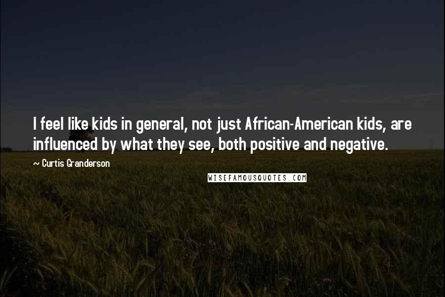 Curtis Granderson Quotes: I feel like kids in general, not just African-American kids, are influenced by what they see, both positive and negative.