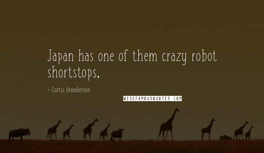 Curtis Granderson Quotes: Japan has one of them crazy robot shortstops,