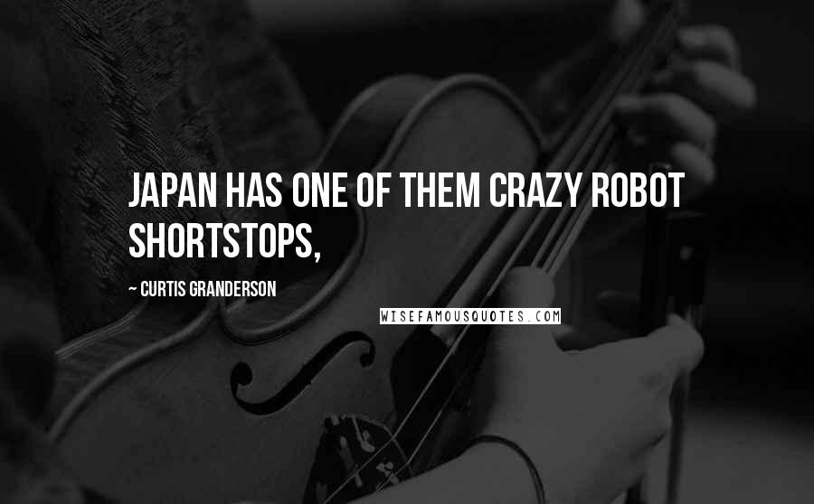 Curtis Granderson Quotes: Japan has one of them crazy robot shortstops,
