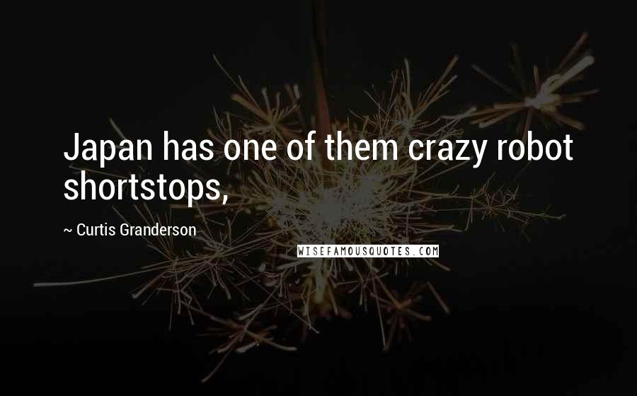 Curtis Granderson Quotes: Japan has one of them crazy robot shortstops,