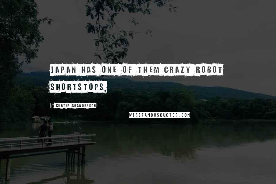 Curtis Granderson Quotes: Japan has one of them crazy robot shortstops,