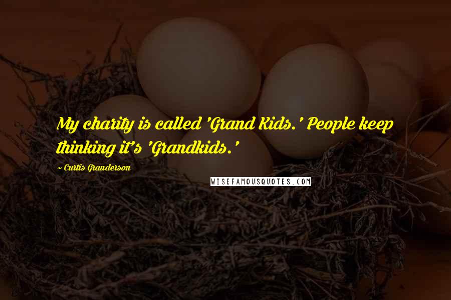 Curtis Granderson Quotes: My charity is called 'Grand Kids.' People keep thinking it's 'Grandkids.'