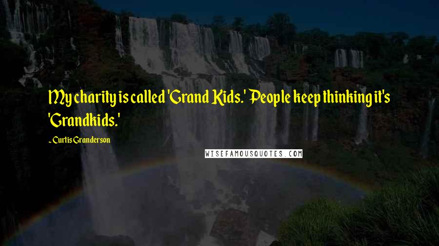 Curtis Granderson Quotes: My charity is called 'Grand Kids.' People keep thinking it's 'Grandkids.'