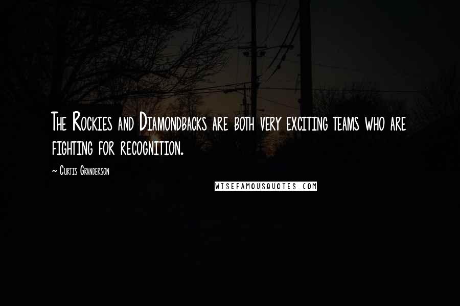 Curtis Granderson Quotes: The Rockies and Diamondbacks are both very exciting teams who are fighting for recognition.
