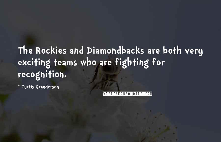 Curtis Granderson Quotes: The Rockies and Diamondbacks are both very exciting teams who are fighting for recognition.