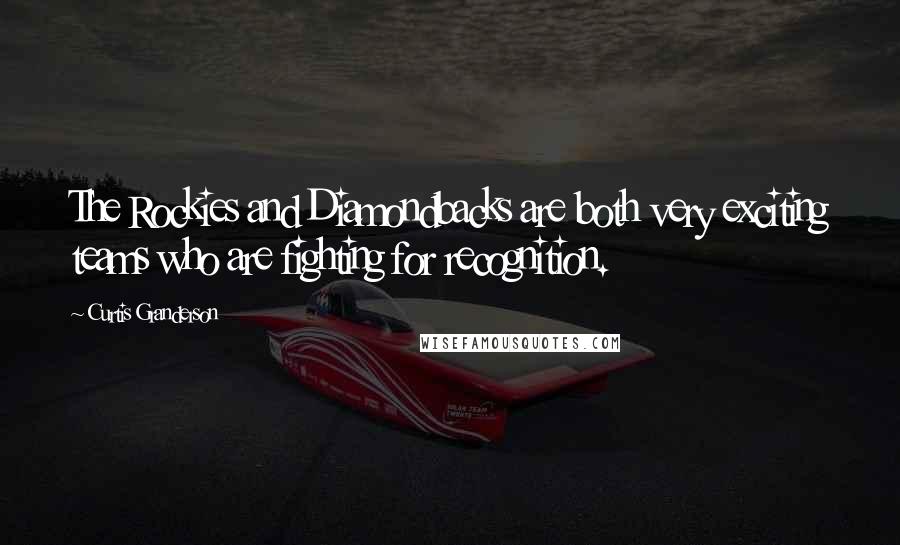 Curtis Granderson Quotes: The Rockies and Diamondbacks are both very exciting teams who are fighting for recognition.
