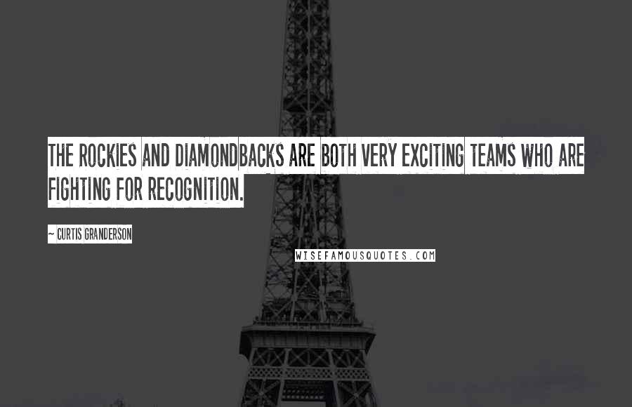Curtis Granderson Quotes: The Rockies and Diamondbacks are both very exciting teams who are fighting for recognition.