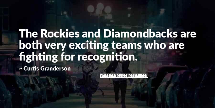 Curtis Granderson Quotes: The Rockies and Diamondbacks are both very exciting teams who are fighting for recognition.