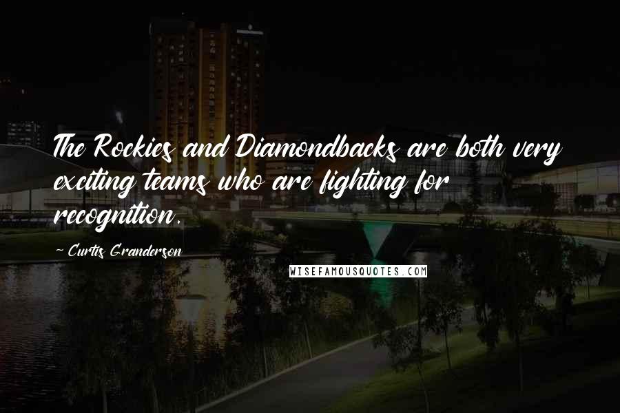 Curtis Granderson Quotes: The Rockies and Diamondbacks are both very exciting teams who are fighting for recognition.