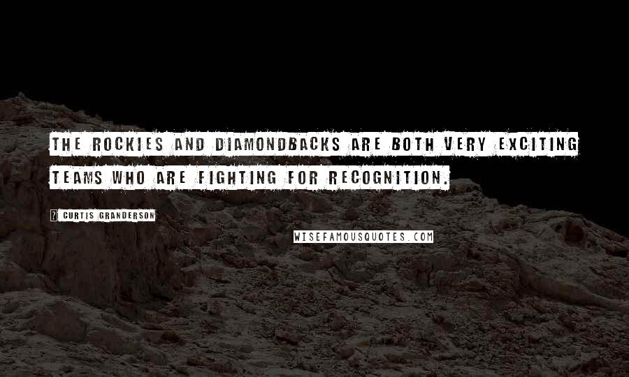Curtis Granderson Quotes: The Rockies and Diamondbacks are both very exciting teams who are fighting for recognition.