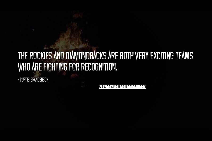 Curtis Granderson Quotes: The Rockies and Diamondbacks are both very exciting teams who are fighting for recognition.