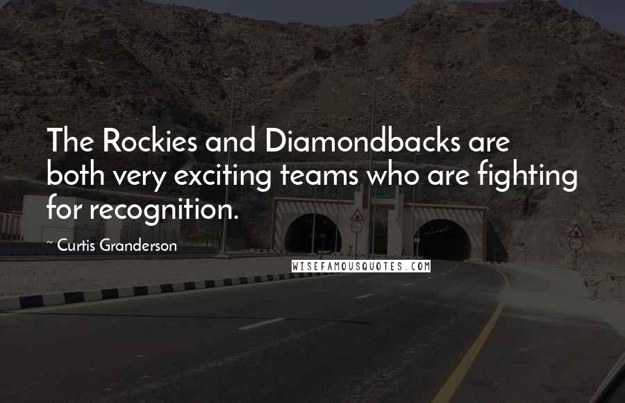 Curtis Granderson Quotes: The Rockies and Diamondbacks are both very exciting teams who are fighting for recognition.