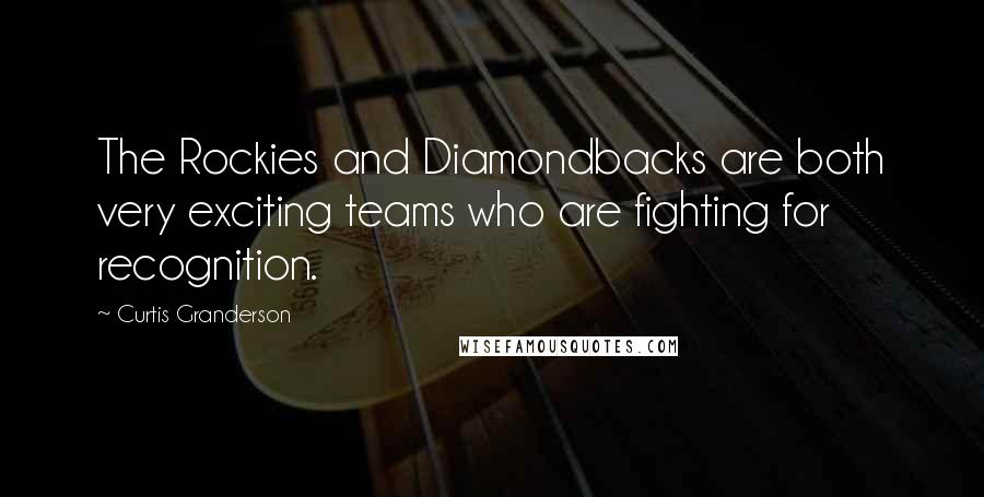 Curtis Granderson Quotes: The Rockies and Diamondbacks are both very exciting teams who are fighting for recognition.