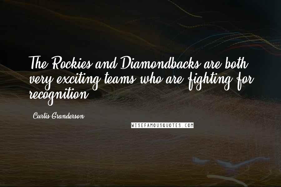 Curtis Granderson Quotes: The Rockies and Diamondbacks are both very exciting teams who are fighting for recognition.