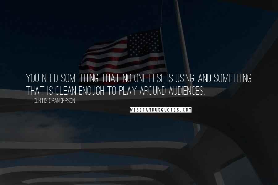 Curtis Granderson Quotes: You need something that no one else is using. And something that is clean enough to play around audiences.