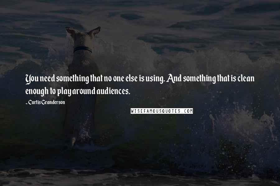 Curtis Granderson Quotes: You need something that no one else is using. And something that is clean enough to play around audiences.