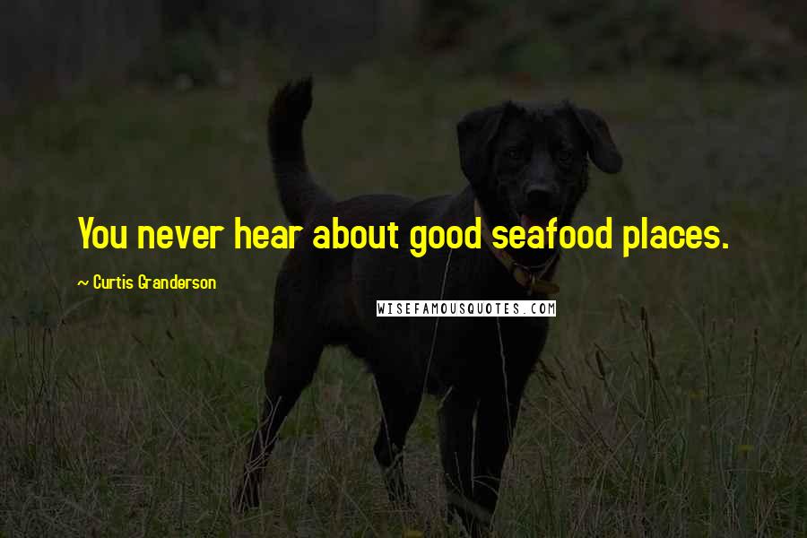 Curtis Granderson Quotes: You never hear about good seafood places.