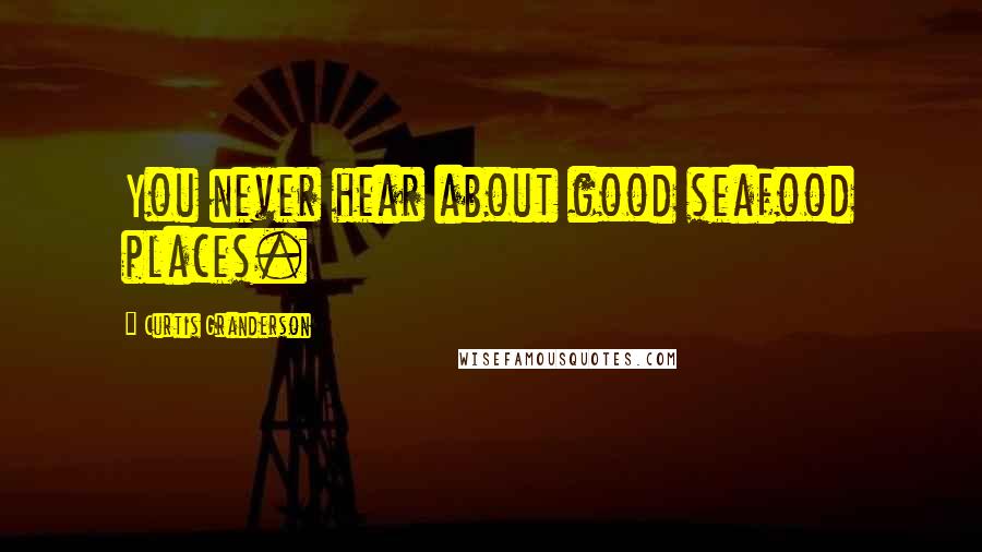 Curtis Granderson Quotes: You never hear about good seafood places.
