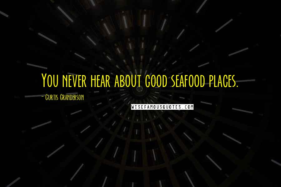 Curtis Granderson Quotes: You never hear about good seafood places.